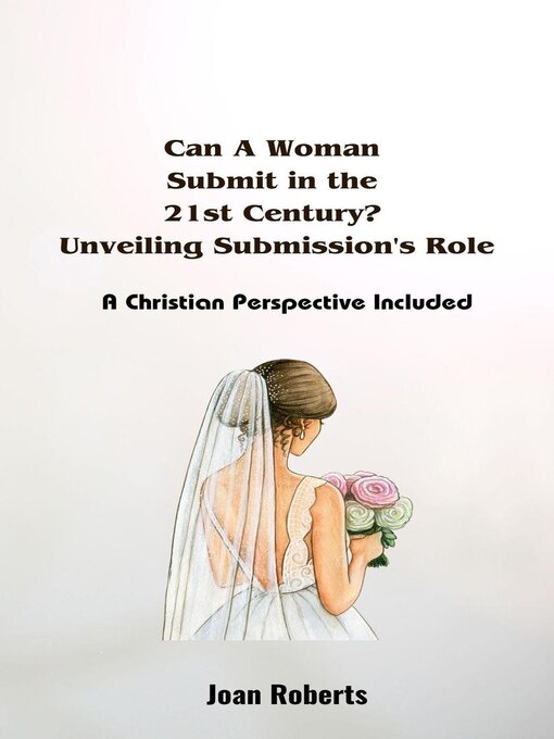 Title details for Can a Woman  Submit in the  21st Century?  Unveiling Submission's Role. a Christian Perspective Included by Joan Roberts - Available
